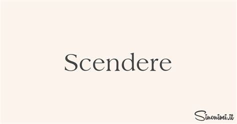 sinonimi di scendere|Scendere: i Sinonimi e i Contrari .